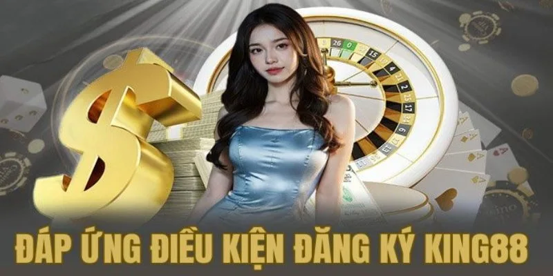 Những điều kiện cần đảm bảo khi đăng ký tài khoản King88