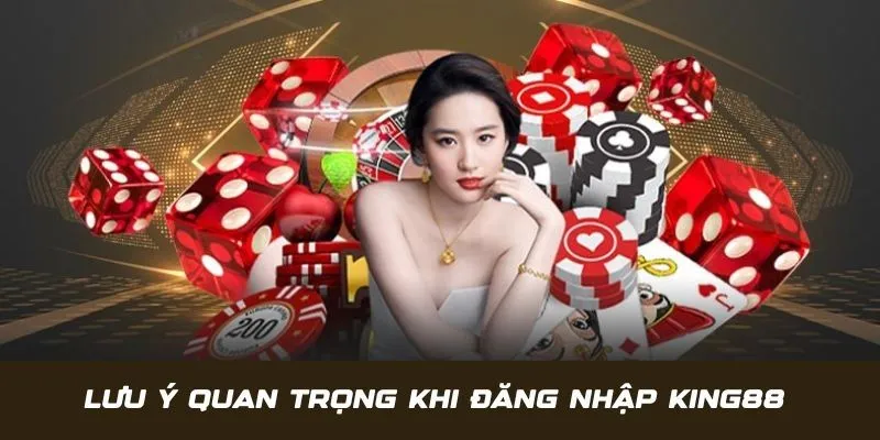 Điểm quan trọng phải ghi nhớ khi đăng nhập vào trang King88